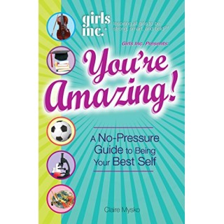 Girls Inc. Presents: You're Amazing!: A No-Pressure Guide to Being Your Best Self